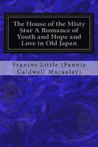 bokomslag The House of the Misty Star A Romance of Youth and Hope and Love in Old Japan