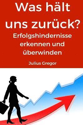 Julius Gregor, Uwe Klein - Was Hält Uns Zurück?: Erfolgshindernisse Erkennen Und Überwinden, Häftad. Tillgänglighet: Lägg i varukorg