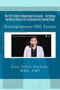 bokomslag The Prof's Guide to Going from 0 to Launch: Everything You Need to Know to be an Entrepreneur Starting Today: Second in the Entrepreneur-ING Series