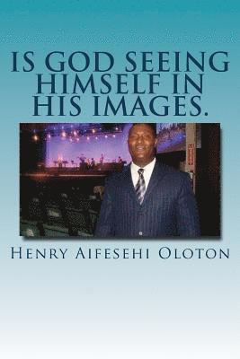 Henry Aifesehi Oloton - Is God Seeing Himself In His Images., Häftad
