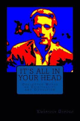 bokomslag It's All In Your Head: Collected Works on Spirituality and Occultism