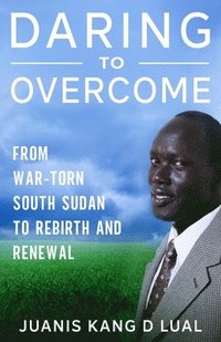 bokomslag Daring To Overcome: From War-Torn South Sudan Africa To Rebirth and Renewal