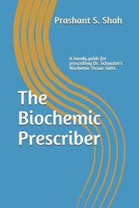 bokomslag The Biochemic Prescriber: A Guide for Prescribing Dr. Schussler's Biochemic Tissue Salts to Family and Friends