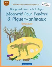 bokomslag BROCKHAUSEN Livre du bricolage vol. 10 - Mon grand livre du bricolage: Décoratif Pour Fenêtre & Piquer-animaux: Dinosaure