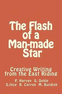 bokomslag The Flash of a Man-made Star: Creative Writing from the East Riding