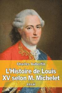 Charles Aubertin - L'Histoire de Louis XV selon M. Michelet, Häftad
