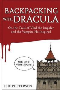 bokomslag Backpacking with Dracula: On the Trail of Vlad 'the Impaler' Dracula and the Vampire He Inspired