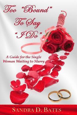 Too Bound To Say I Do: For the Single Woman That's Waiting to Marry 1