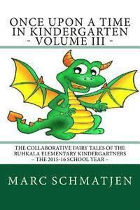 bokomslag Once Upon a Time in Kindergarten - Volume III: The Collaborative Fairy Tales of the Ruhkala Elementary Kindergartners - The 2015-16 School Year