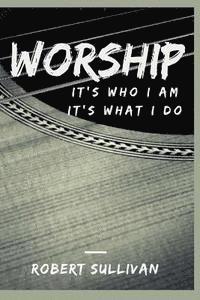 bokomslag Worship: It's Who I Am, It's What I Do