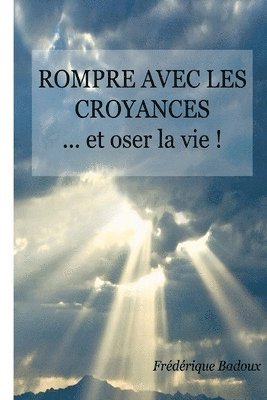 bokomslag Rompre avec les croyances: ... et oser la vie !