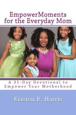 EmpowerMoments for the Everyday Mom: 31-Day Devotional to Empower Your Motherhood 1