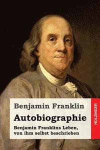bokomslag Autobiographie: Benjamin Franklins Leben, von ihm selbst beschrieben