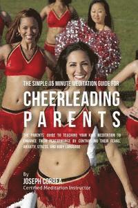 bokomslag The Fundamental 15 Minute Meditation Guide for Cheerleading Parents: : The Parents' Guide to Teaching Your Kids Meditation to Enhance Their Performanc