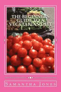 Samantha Jones - The Beginners Guide to a Vegetarian Diet, Häftad