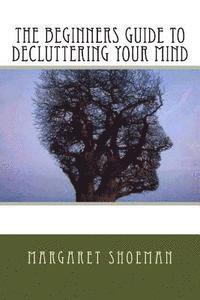 bokomslag The Beginners Guide to Decluttering Your Mind