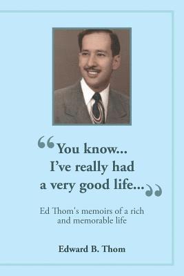 'You know...I've really had a very good life...': Ed Thom's memoirs of a rich and memorable life 1