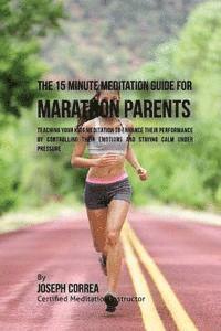 Correa (Certified Meditation Instructor) - The 15 Minute Meditation Guide for Marathons Parents: Teaching Your Kids Meditation to Enhance Their Performance by Controlling Their Emotions and Sta, Häftad