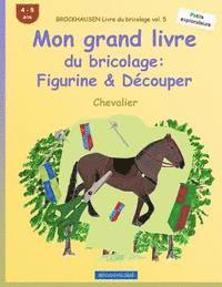 BROCKHAUSEN Livre du bricolage vol. 5 - Mon grand livre du bricolage: Figurine & Découper: Chevalier 1