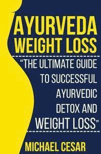 bokomslag Ayurveda Weight Loss: The Ultimate Guide to Successful Ayurvedic Detox and Weight Loss