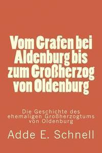 bokomslag Vom Grafen bei Aldenburg bis zum Großherzog von Oldenburg: Die Geschichte des ehemaligen Großherzogtums von Oldenburg