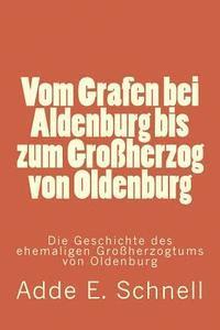 Adde E. Schnell - Vom Grafen bei Aldenburg bis zum Großherzog von Oldenburg: Die Geschichte des ehemaligen Großherzogtums von Oldenburg, Häftad