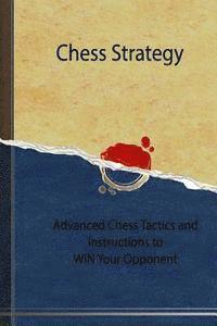 bokomslag Chess Strategy: Advanced Chess Tactics and Instructions to WIN Your Opponent