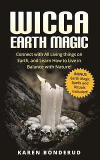 bokomslag Wicca Earth Magic: Connect with All Living Things on Earth, and Learn How to Live in Balance with Nature! Bonus Earth Magic Spells and Ri