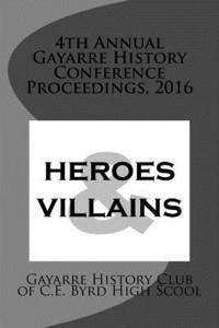 4th Annual Gayarre History Conference Proceedings, 2016: Heroes & Villain 1