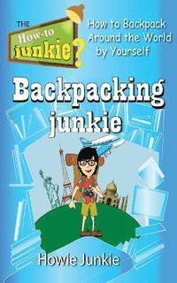 bokomslag Backpacking Junkie: How to Backpack Around the World by Yourself