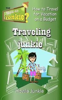 bokomslag Traveling Junkie: How to Travel for Vacation on a Budget