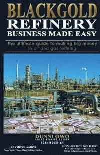 bokomslag Black Gold Refinery Business Made Easy: The Ultimate Guide To Making Big Money In Oil & Gas Refining
