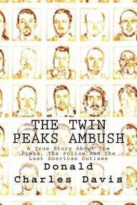 bokomslag The Twin Peaks Ambush: A True Story About The Press, The Police And The Last American Outlaws