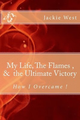 bokomslag My life, The flames, and the Ultimate Victory