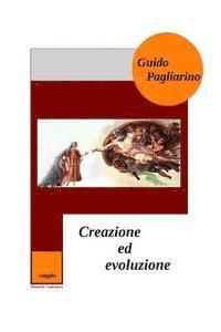 bokomslag Creazione ed Evoluzione: Un confronto fra evoluzionismo teista, darwinismo casualista e creazionismo - Saggio