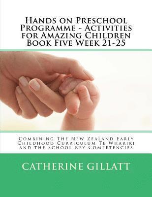 Hands on Preschool Programme - Activities for Amazing Children Book Five Week 21-25: Combining The New Zealand Early Childhood Curriculum Te Whariki a 1
