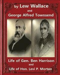 Life of Gen. Ben Harrison(1888), by Lew Wallace and George Alfred Townsend: Life of Gen. Ben Harrison and Life of Hon. Levi P. Morton ( FULLY ILLUSTRA