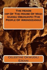 bokomslag The Headship Of The House Of Mazi Izuogu Obunukpo (The People Of Arondizuogu)