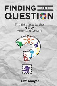 Jeffrey P. Gonyea - Finding THE Question: The First Step to the NEW American Dream, Häftad