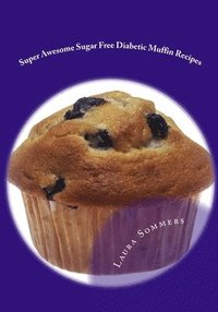 bokomslag Super Awesome Sugar Free Diabetic Muffin Recipes
