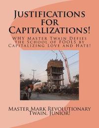 bokomslag Justifications for Capitalizations!: WHY Master Twain Defies the School of FOOLS by Capitalizing Love and Hate!