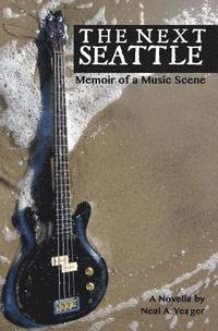 bokomslag The Next Seattle: Memoir of a Music Scene - A Novella