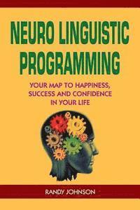 bokomslag Neuro Linguistic Programming: Your Road to Happiness, Success and Confidence in your Life