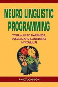 Randy Johnson - Neuro Linguistic Programming: Your Road to Happiness, Success and Confidence in your Life, Häftad