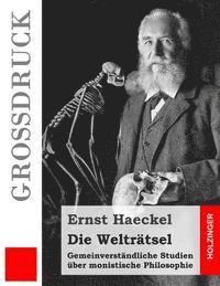 Die Welträtsel (Großdruck): Gemeinverständliche Studien über monistische Philosophie 1