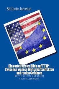 bokomslag Ein vorteilsfreier Blick auf TTIP - Zwischen wahren Wirtschaftseffekten und realen Gefahren: Motive, Effekte und unsere kulturellen Werte