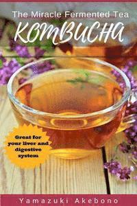 bokomslag kombucha: The Miracle Fermented Tea (Kombucha For Beginners)