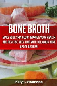 bokomslag Bone Broth: Bone Broth Cookbook: Improve your Health and Reverse Grey Hair With Delicious Bone Broth Recipes!