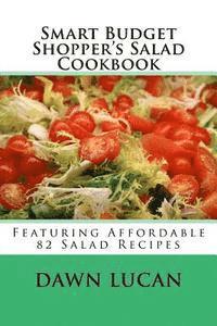 Smart Budget Shopper's Salad Cookbook: Featuring 82 Affordable Recipes 1