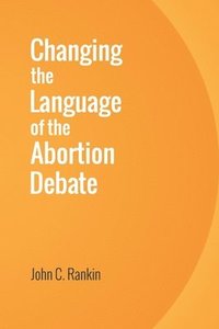 bokomslag Changing the Language of the Abortion Debate